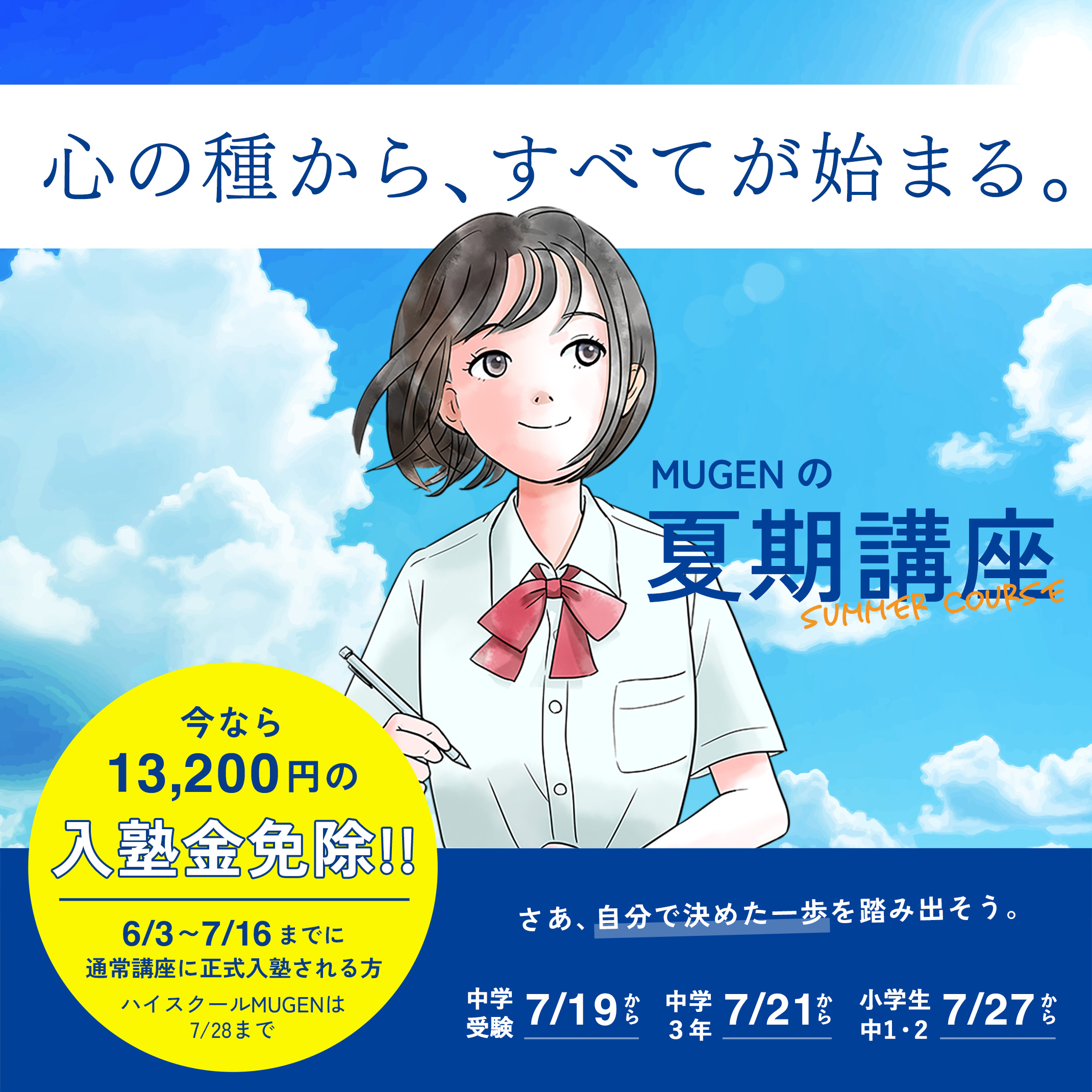 心の種から、すべてが始まる。MUGENの夏期講座　今なら13,200円の入塾金免除！6/3〜7/16までに通常講座に正式入塾される方　ハイスクールMUGENは7/28まで　中学受験7/19から　中学3年7/27から　小学生・中学1年2年7/27から
